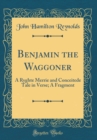 Image for Benjamin the Waggoner: A Ryghte Merrie and Conceitede Tale in Verse; A Fragment (Classic Reprint)