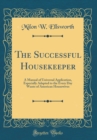 Image for The Successful Housekeeper: A Manual of Universal Application, Especially Adapted to the Every Day Wants of American Housewives (Classic Reprint)