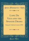 Image for Lope De Vega and the Spanish Drama: Being the Taylorian Lecture (1902) (Classic Reprint)