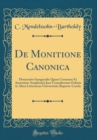 Image for De Monitione Canonica: Dissertatio Inauguralis Quam Consensu Et Auctoriate Amplissimi Jure Consultorum Ordinis in Alma Litterarum Universitate Ruperto-Carola (Classic Reprint)