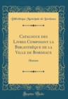Image for Catalogue des Livres Composant la Bibliotheque de la Ville de Bordeaux: Histoire (Classic Reprint)