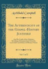 Image for The Authenticity of the Gospel-History Justified, Vol. 1 of 2: And the Truth of the Christian Revelation Demonstrated, From the Laws and Constitution of Human Nature (Classic Reprint)