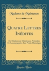 Image for Quatre Lettres Inedites: De Madame de Maintenon, Precedees Et Accompagnees d&#39;un Precis Historique (Classic Reprint)