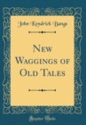 Image for New Waggings of Old Tales (Classic Reprint)