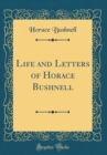 Image for Life and Letters of Horace Bushnell (Classic Reprint)