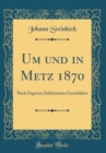 Image for Um und in Metz 1870: Nach Eigenen Erlebnissen Geschildert (Classic Reprint)