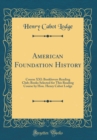 Image for American Foundation History: Course XXI: Booklovers Reading Club; Books Selected for This Reading Course by Hon. Henry Cabot Lodge (Classic Reprint)