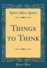 Image for Things to Think (Classic Reprint)