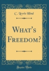 Image for What&#39;s Freedom? (Classic Reprint)