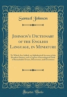 Image for Johnson&#39;s Dictionary of the English Language, in Miniature: To Which Are Added, an Alphabetical Account of the Heathen Deities, and a Copious Chronological Table of Remarkable Events, Discoveries, and