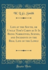 Image for Life at the South, or Uncle Tom&#39;s Cabin as It Is Being Narratives, Scenes, and Incidents in the Real Life of the Lowly (Classic Reprint)