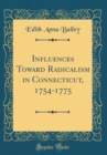 Image for Influences Toward Radicalism in Connecticut, 1754-1775 (Classic Reprint)