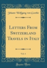Image for Letters From Switzerland Travels in Italy, Vol. 4 (Classic Reprint)
