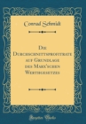 Image for Die Durchschnittsprofitrate auf Grundlage des Marx&#39;schen Werthgesetzes (Classic Reprint)