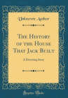 Image for The History of the House That Jack Built: A Diverting Story (Classic Reprint)