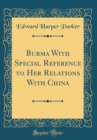 Image for Burma With Special Reference to Her Relations With China (Classic Reprint)