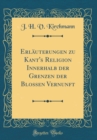Image for Erlauterungen zu Kant&#39;s Religion Innerhalb der Grenzen der Blossen Vernunft (Classic Reprint)