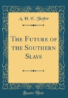 Image for The Future of the Southern Slavs (Classic Reprint)