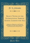 Image for Select Notes on the International Sabbath School Lessons for 1877: Explanatory, Illustrative, and Practical, With Maps and Table of the Signification and Pronunciation of Proper Names (Classic Reprint