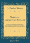 Image for National Elementary Speller: A Critical Work on Pronunciation; Embracing a Strictly Graded Classification of the Primitive, and the More Important Derivative Words of the English Language, for Oral Sp
