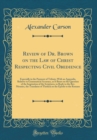 Image for Review of Dr. Brown on the Law of Christ Respecting Civil Obedience: Especially in the Payment of Tribute; With an Appendix, Relative to Grammatical Accuracy, as It Bears on the Question of the Inspir