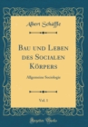 Image for Bau und Leben des Socialen Korpers, Vol. 1: Allgemeine Sociologie (Classic Reprint)