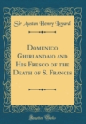 Image for Domenico Ghirlandaio and His Fresco of the Death of S. Francis (Classic Reprint)