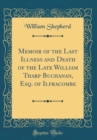 Image for Memoir of the Last Illness and Death of the Late William Tharp Buchanan, Esq. of Ilfracombe (Classic Reprint)