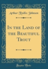 Image for In the Land of the Beautiful Trout (Classic Reprint)