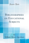 Image for Bibliographies on Educational Subjects (Classic Reprint)