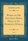 Image for Works of Dr. Jonathan Swift, Dean of St. Patrick&#39;s, Dublin, Vol. 6 (Classic Reprint)