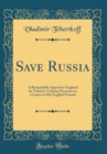 Image for Save Russia: A Remarkable Appeal to England by Tolstoy&#39;s Literary Executor in a Letter to His English Friends (Classic Reprint)