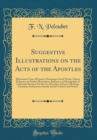 Image for Suggestive Illustrations on the Acts of the Apostles: Illustrations From All Sources Picturesque Greek Words, Library References to Further Illustrations, References to Photographs of Celebrated Pictu