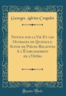 Image for Notice sur la Vie Et les Ouvrages de Quinault, Suivie de Pieces Relatives A l&#39;Etablissement de l&#39;Opera (Classic Reprint)