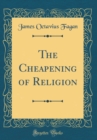 Image for The Cheapening of Religion (Classic Reprint)