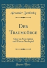 Image for Der Traumgoerge: Oper in Zwei Akten und Einem Nachspiel (Classic Reprint)