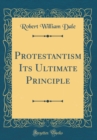 Image for Protestantism Its Ultimate Principle (Classic Reprint)