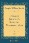 Image for Douglas Jerrold&#39;s Shilling Magazine, 1846, Vol. 4 (Classic Reprint)