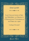 Image for Les Collections d&#39;Art de Frederic le Grand A l&#39;Exposition Universelle de Paris de 1900: Catalogue Descriptif (Classic Reprint)