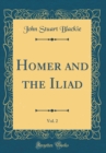 Image for Homer and the Iliad, Vol. 2 (Classic Reprint)