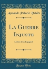 Image for La Guerre Injuste: Lettres d&#39;un Espagnol (Classic Reprint)