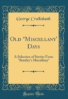 Image for Old &quot;Miscellany&#39; Days: A Selection of Stories From &quot;Bentley&#39;s Miscellany&quot; (Classic Reprint)