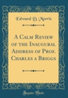 Image for A Calm Review of the Inaugural Address of Prof. Charles a Briggs (Classic Reprint)