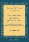 Image for A Lesson From the Life of Queen Victoria: A Sermon Delivered in King&#39;s Chapel, January Twenty-Seven, 1901 (Classic Reprint)