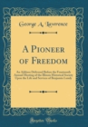Image for A Pioneer of Freedom: An Address Delivered Before the Fourteenth Annual Meeting of the Illinois Historical Society Upon the Life and Services of Benjamin Lundy (Classic Reprint)