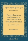 Image for Fourth Report of the Secretary of the Class of 1872 of Harvard College: June, 1878-June, 1881 (Classic Reprint)