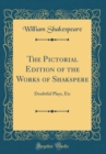 Image for The Pictorial Edition of the Works of Shakspere: Doubtful Plays, Etc (Classic Reprint)