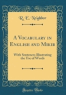 Image for A Vocabulary in English and Mikir: With Sentences Illustrating the Use of Words (Classic Reprint)