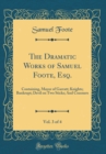 Image for The Dramatic Works of Samuel Foote, Esq., Vol. 3 of 4: Containing, Mayor of Garratt; Knights; Bankrupt; Devil on Two Sticks; And Cozeners (Classic Reprint)