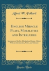 Image for English Miracle Plays, Moralities and Interludes: Specimens of the Pre-Elizabethan Drama, Edited, With an Introduction, Notes, and Glossary (Classic Reprint)